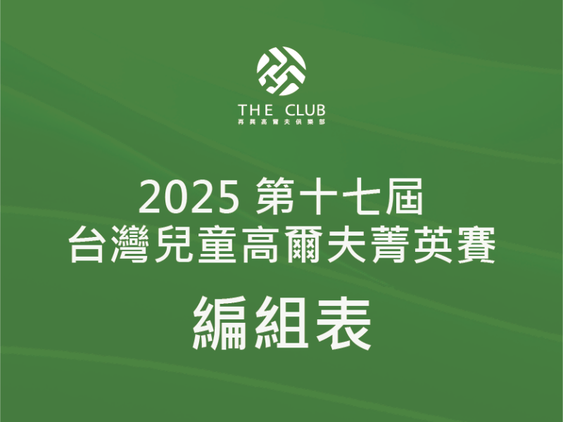  【編組表】2025第十七屆台灣兒童高爾夫菁英賽-編組表 